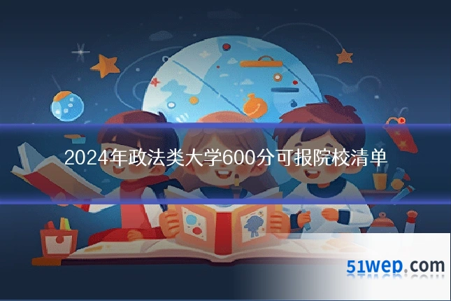 2024年政法类大学600分可报院校清单
