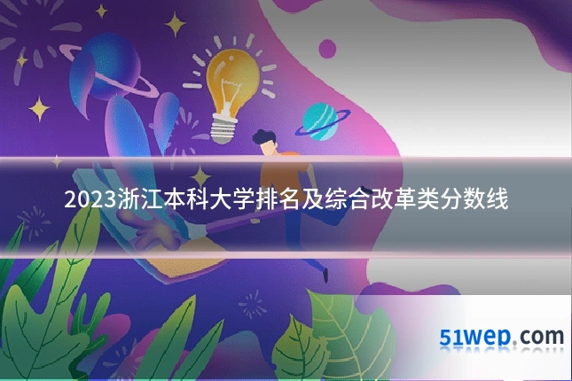 2023浙江本科大学排名及综合改革类分数线