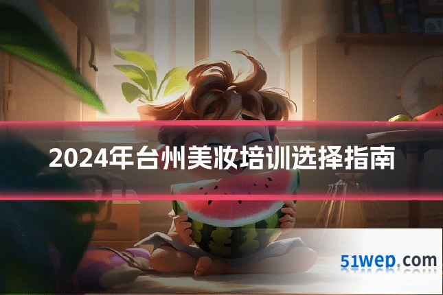 2024年台州美妆培训选择指南
