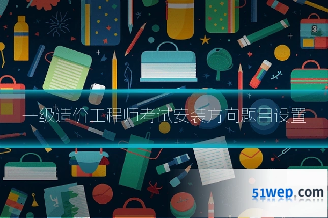 一级造价工程师考试安装方向题目设置