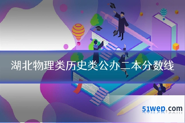 湖北物理类历史类公办二本分数线
