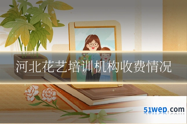 河北花艺培训机构收费情况