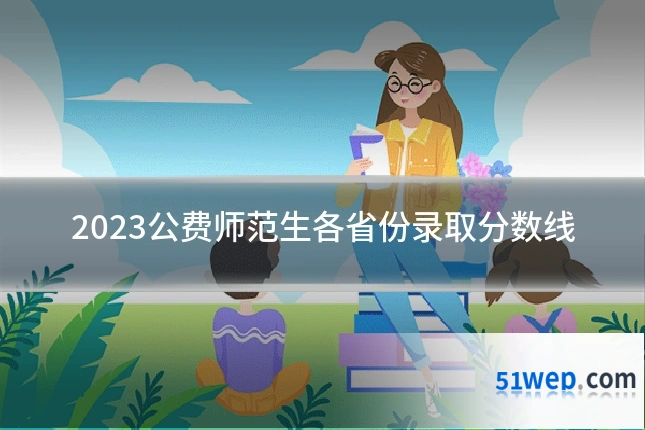 2023公费师范生各省份录取分数线