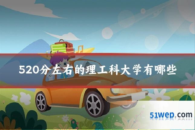 520分左右的理工科大学有哪些