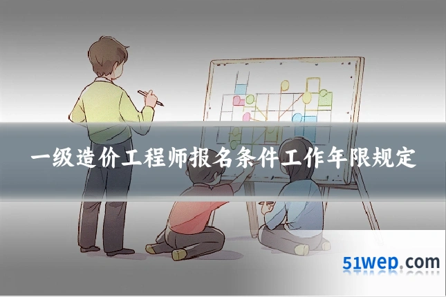 一级造价工程师报名条件工作年限规定