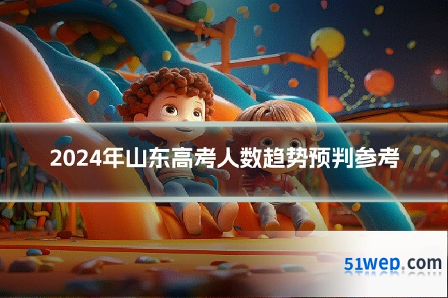 2024年山东高考人数趋势预判参考