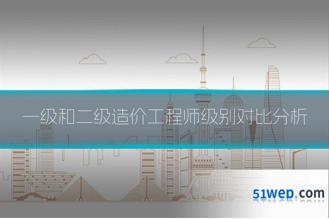 一级和二级造价工程师级别对比分析