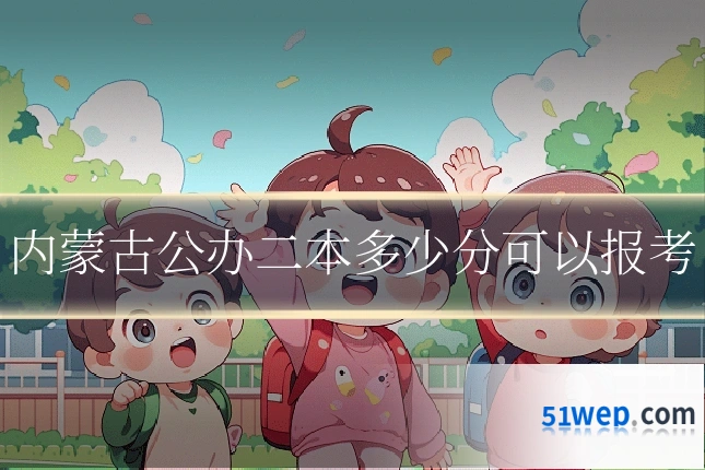 内蒙古公办二本多少分可以报考