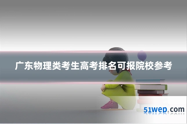 广东物理类考生高考排名可报院校参考