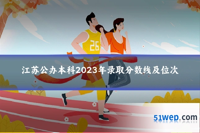 江苏公办本科2023年录取分数线及位次