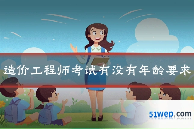 造价工程师考试有没有年龄要求