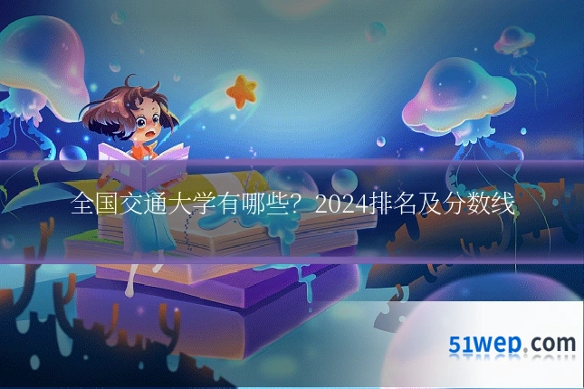 全国交通大学有哪些?2024排名及分数线