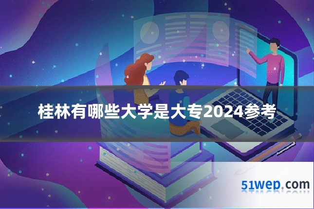 桂林有哪些大学是大专2024参考