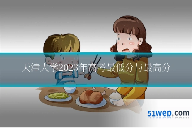 天津大学2023年高考最低分与最高分