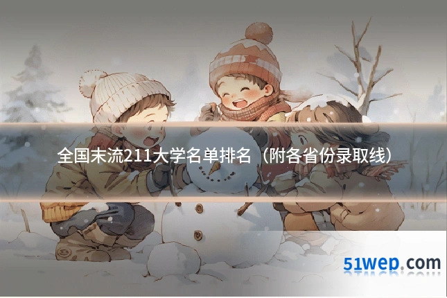 全国末流211大学名单排名（附各省份录取线）