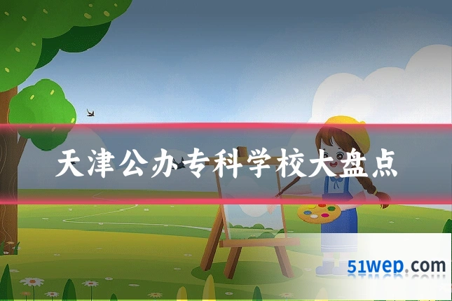 天津公办专科学校大盘点