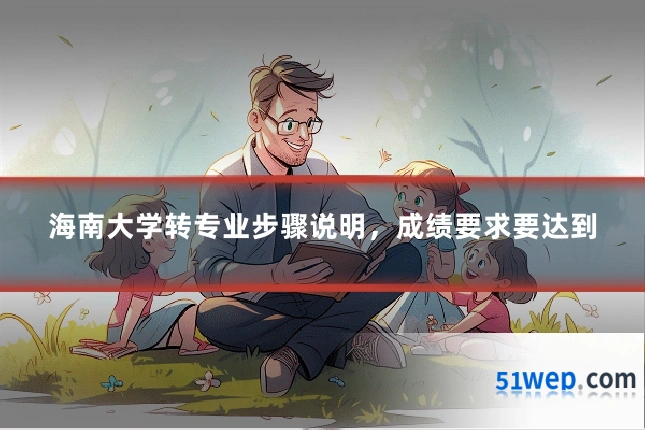 海南大学转专业步骤说明,成绩要求要达到