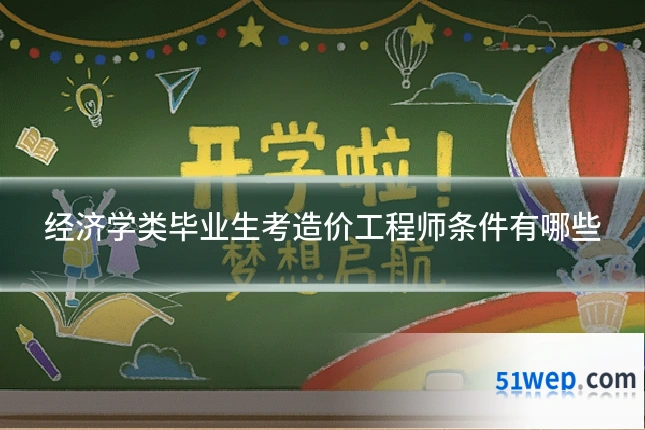 经济学类毕业生考造价工程师条件有哪些