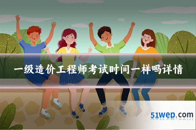 一级造价工程师考试时间一样吗详情