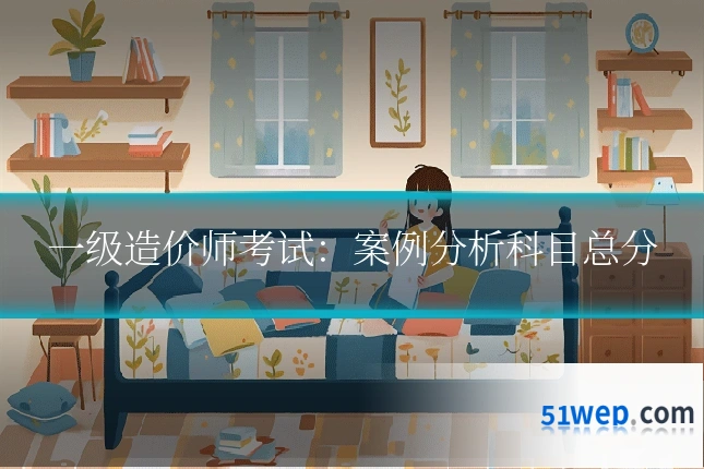 一级造价师考试:案例分析科目总分