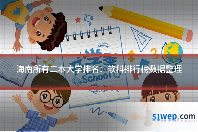 海南所有二本大学排名：软科排行榜数据整理