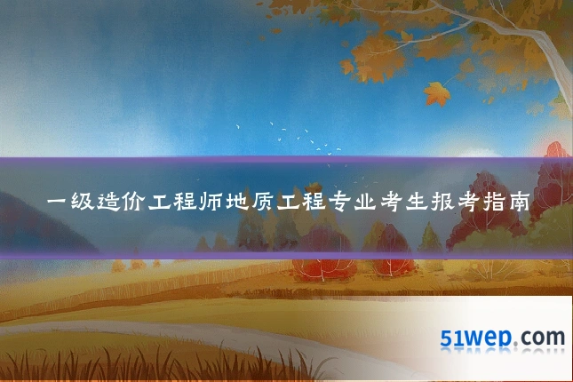 一级造价工程师地质工程专业考生报考指南