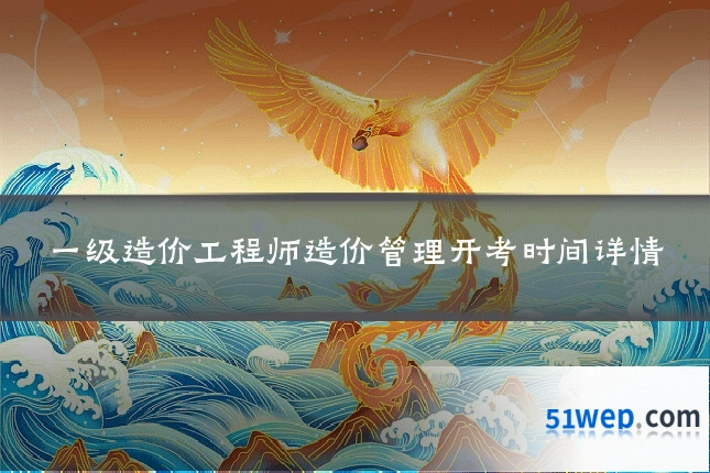 一级造价工程师造价管理开考时间详情