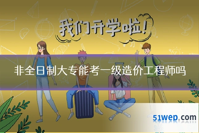 非全日制大专能考一级造价工程师吗
