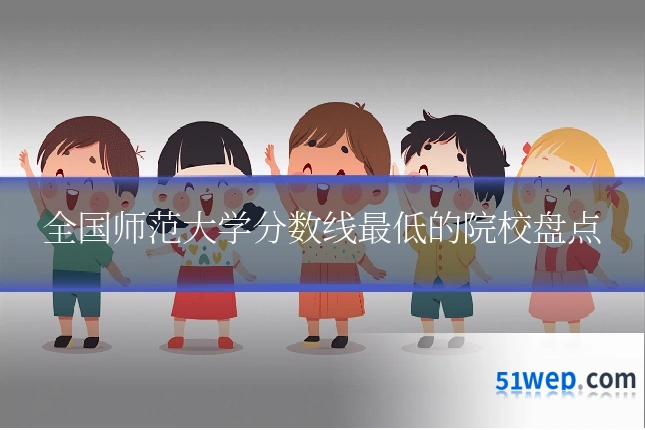 全国师范大学分数线最低的院校盘点