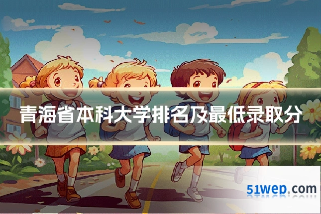青海省本科大学排名及最低录取分