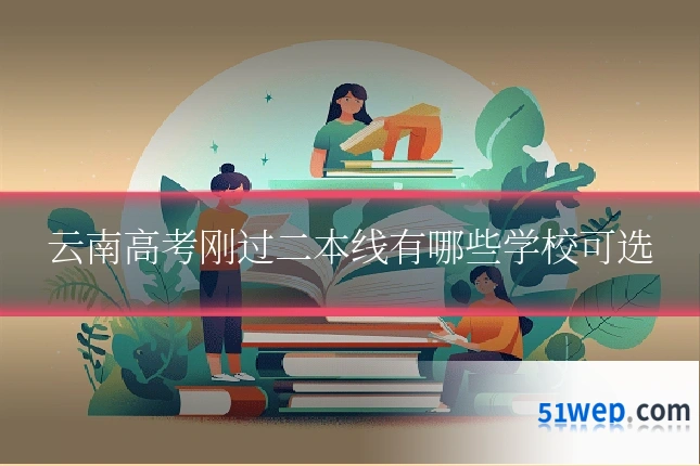 云南高考刚过二本线有哪些学校可选