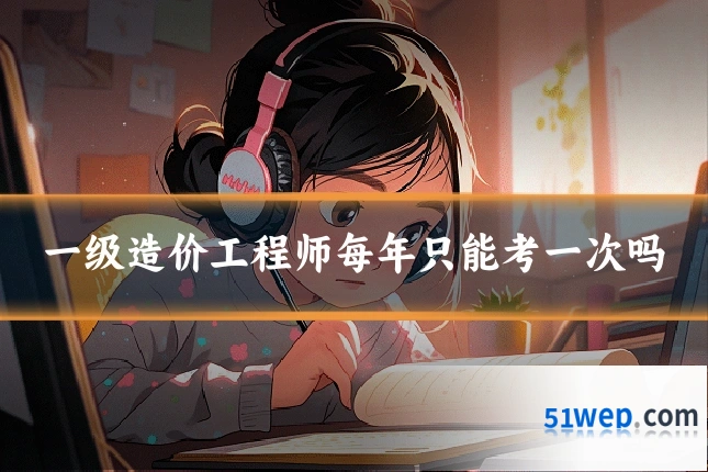 一级造价工程师每年只能考一次吗