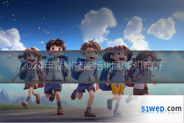 2024年滁州技能培训哪家机构好