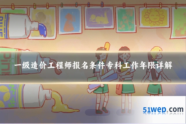 一级造价工程师报名条件专科工作年限详解