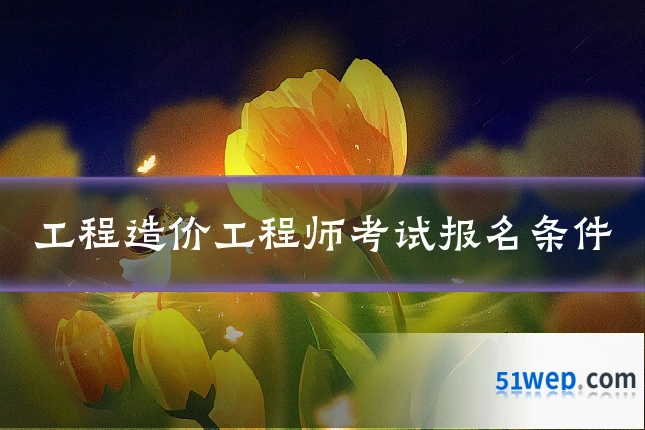工程造价工程师考试报名条件
