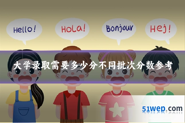 大学录取需要多少分不同批次分数参考