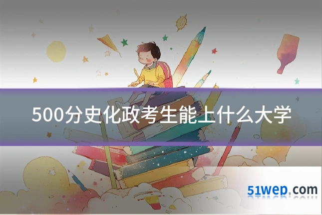 500分史化政考生能上什么大学