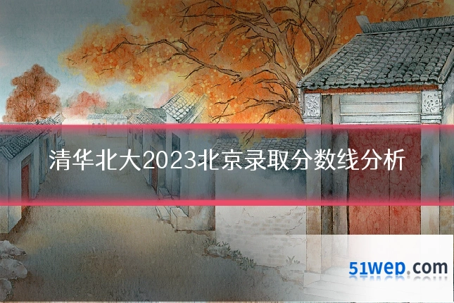 清华北大2023北京录取分数线分析