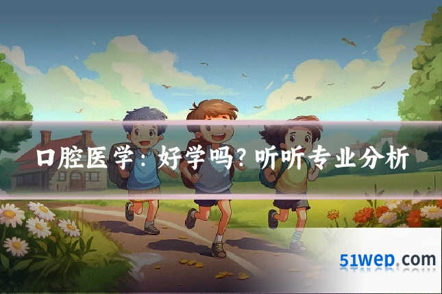 口腔医学:好学吗?听听专业分析