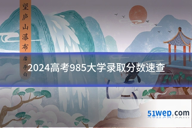 2024高考985大学录取分数速查