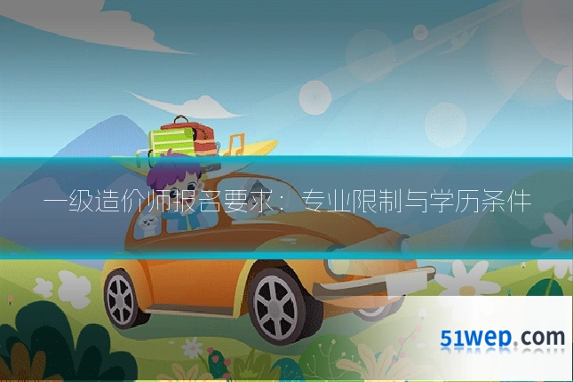 一级造价师报名要求:专业限制与学历条件