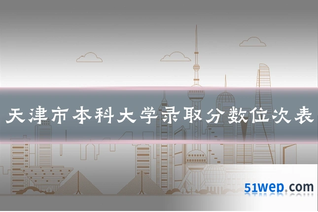 天津市本科大学录取分数位次表