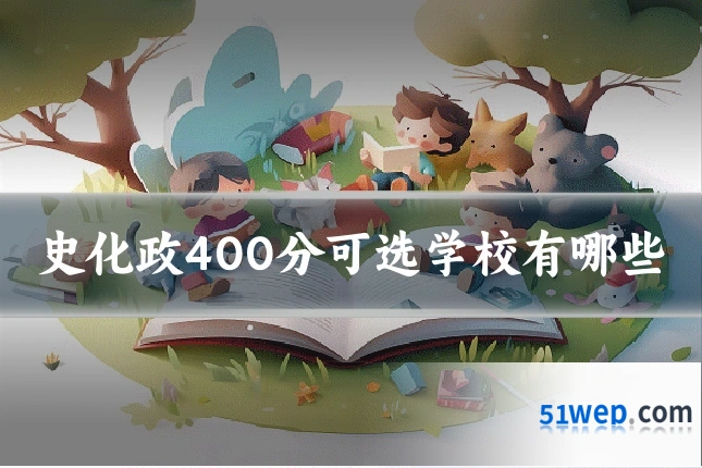 史化政400分可选学校有哪些