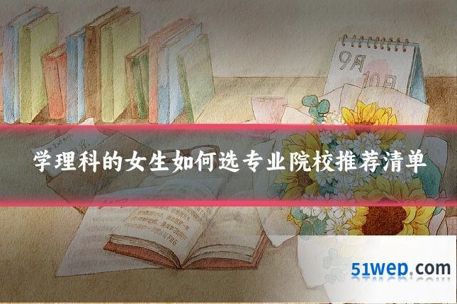 学理科的女生如何选专业院校推荐清单