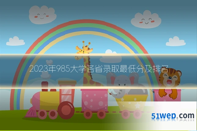 2023年985大学各省录取最低分及排名