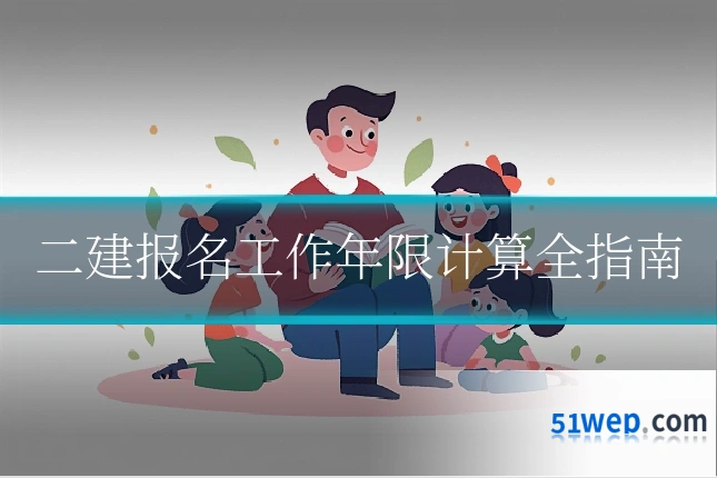 二建报名工作年限计算全指南