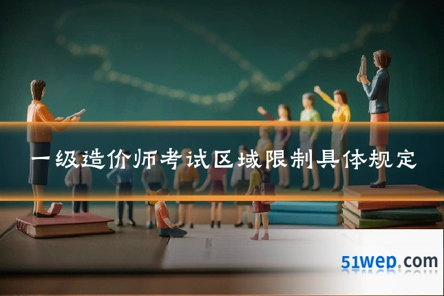 一级造价师考试区域限制具体规定