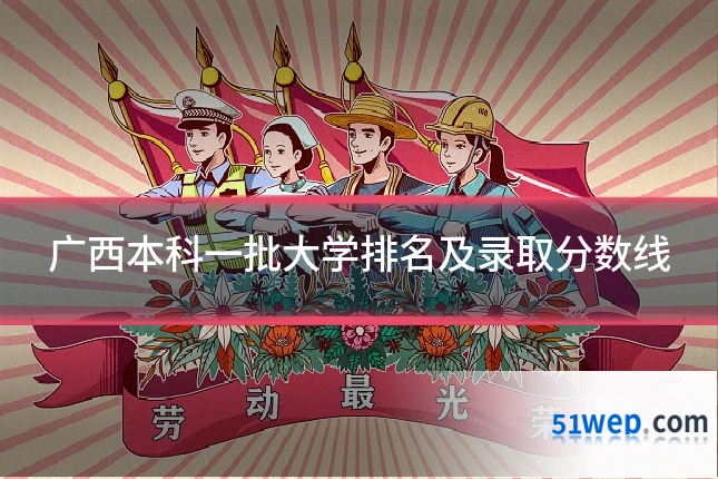 广西本科一批大学排名及录取分数线