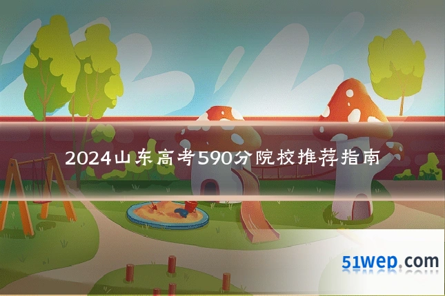 2024山东高考590分院校推荐指南