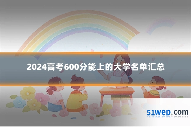 2024高考600分能上的大学名单汇总